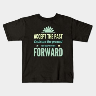 Accept the past Embrace the present and Keep moving forward Kids T-Shirt